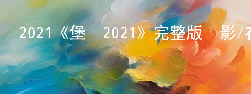 陳希俊的動漫綜藝大全,2021《堡壘2021》完整版電影/在線觀看/百度云-美劇天堂